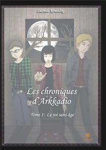 Les chroniques d'Arkadio Tome 1 - le roi sans âge