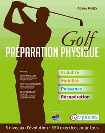 Golf - préparation physique - stabilité, mobilité, puissance, récupération : 5 niveaux d'évolution, 350 exercices pour tous