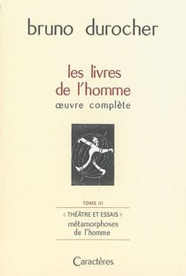 Les livres de l'homme : oeuvre complete t.3 - théâtre et essais : les métamorphoses de l'homme