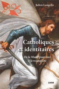 Catholiques et identitaires - de la manif pour tous à la reconquête
