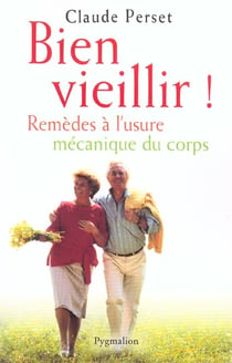 Bien vieillir ! : remèdes à l'usure mécanique du corps