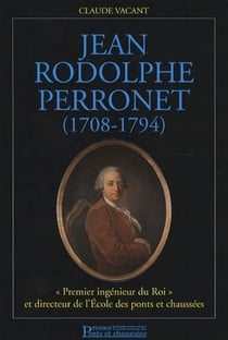 Jean rodolphe perronet (1708-1794) - «premier ingénieur du roi» et directeur de l'école des ponts et chaussées