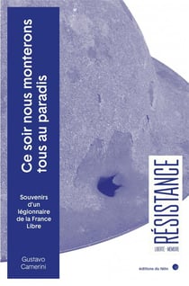 Ce soir, nous monterons tous au paradis : souvennirs d'un légionnaire de la France libre