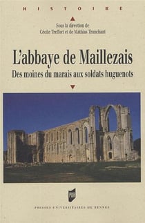 L' Abbaye de Maillezais : Des moines du marais aux soldats huguenots