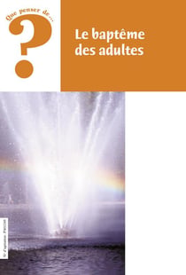 QUE PENSER DE... ? : le baptême des adultes