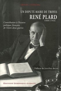 René Plard (1888-1946), un député-maire de Troyes : contribution à l'histoire politique française de l'entre-deux guerres