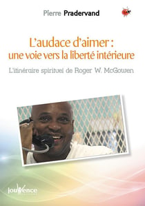 L'audace d'aimer : une voie vers la liberté intérieure - itinéraire spirituel de Roger W. McGowen