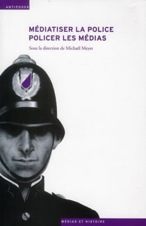 Médiatiser la police, policer les médias