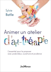 Animer un atelier d'art thérapie - l'essentiel pour le proposer avec profondeur, ouverture et prudence