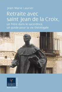 Retraite avec saint Jean de la Croix : un frère dans le sacerdoce, un guide pour la vie théologale