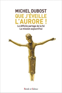 Que j'éveille l'aurore ! Le difficile partage de la foi - La mission aujourd'hui