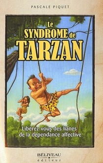 Le syndrome de Tarzan - libérez-vous des lianes de la dépendance affective
