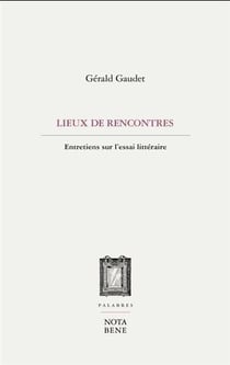 Nos lieux de rencontre : Entretiens sur l'essai littéraire