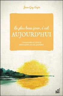 LE PLUS BEAU JOUR C'EST AUJOURD'HUI - COMPRENDRE ET VIVRE LA PHILOSOPHIE ZEN AU QUOTIDIEN