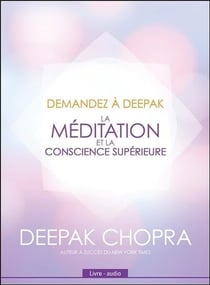 Demandez à Deepak - la méditation et la conscience supérieure