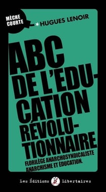 ABC de l'éducation révolutionnaire : Florilège anarchosyndicaliste, anarchisme et éducation.