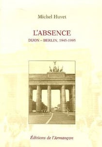 L'absence - Dijon-Berlin, 1945-1995