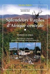 Splendeurs fragiles d'Afrique centrale - hommes et nature - apprendre et comprendre pour mieux protéger notre environnement