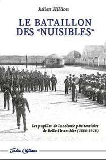 Le bataillon des nuisibles : les pupilles de la colonie pénitentiaire de Belle-Île-en-Mer (1880-1918)