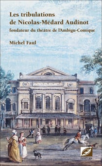 Les tribulations de nicolas-médard audinot, fondateur du théâtre de l'ambigu-comique