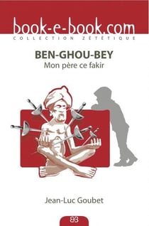 Ben-Ghou-Bey - mon père, ce fakir