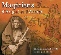 Magiciens d'Argoat et d'Armor - histoire, récits et secrets de magie blanche