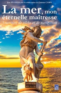 La mer, mon éternelle maitresse - souvenirs de pêche et navigation