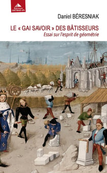 Le gai savoir des bâtisseurs - essai sur l'esprit de géométrie