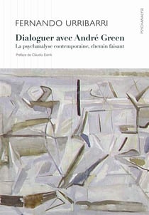Dialoguer avec André Green 1991-2011 - la psychanalyse contemporaine, chemin faisant