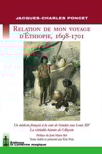 Relation de mon voyage d'Ethiopie, 1698-1701 - un médecin français à la cour de Gondar sous Louis XIV - la véritable histoire de l'Abyssin