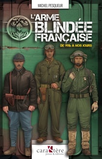 L'Arme blindée française de 1916 à nos jours