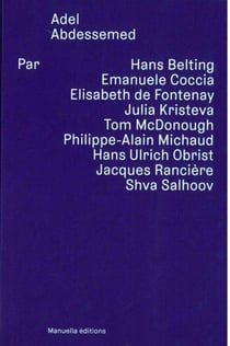 Adel Abdessemed par... Hans Belting, Emanuele Coccia, Elisabeth De Fontenay, Julia Kristeva, Tom McDonough, Philippe-Alain Michaud, Hans Ulrich Obrist, Shva Salhoov