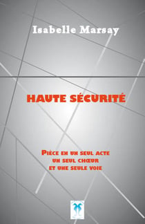 Haute sécurité, pièce en un seul acte, un seul choeur et une seule voie