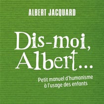 Dis-moi albert - petit manuel d'humanisme...