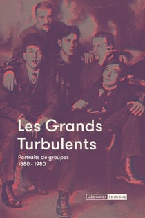Les grands turbulents - portraits de groupes 1880-1980