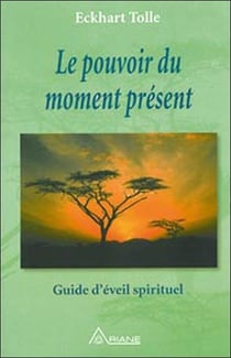 Le pouvoir du moment present - guide d'eveil spirituel
