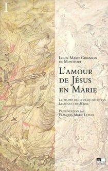 L'amour de Jésus en Marie - le traité de la vraie dévotion, le secret de Marie