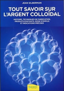 Tout savoir sur l'argent colloïdal - histoire, techniques de fabrication, produits existants, indications thérapeutiques et mode d'emploi
