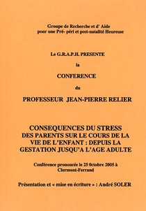 Les conferences du graph mises en textes par andré soler - conséquences du stress des parents sur le cours de la vie de l?enfant : depuis la gestation jusqu?à l?âge adulte.
