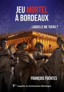 Les enquêtes du commissaire Montaigne Tome 3 : jeu mortel à Bordeaux... laquelle me tuera ?