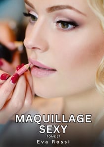 Maquillage Sexy. Tome 27 : Histoires Érotiques Interdites de Sexe Tabou pour Adultes