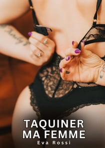 Taquiner ma Femme : Nouvelles Érotiques de Sexe Tabou pour Adultes