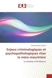 Enjeux criminologiques et psychopathologiques chez la mere meurtriere : La situation A l'Ile Maurice