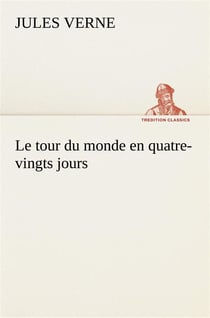 Le tour du monde en quatre-vingts jours - le tour du monde en quatre vingts jours