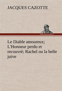 Le diable amoureux- l'honneur perdu et recouvre- rachel ou la belle juive - le diable amoureux l hon