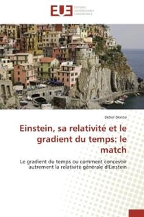 Einstein, sa relativité et le gradient du temps: le match : Le gradient du temps ou comment concevoir autrement la relativité générale d'Einstein