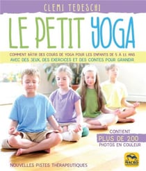 Le petit yoga - comment bâtir des cours de yoga pour les enfants de 5 à 11 ans avec de jeux, des exercices et des contes pour grandir (2e édition)