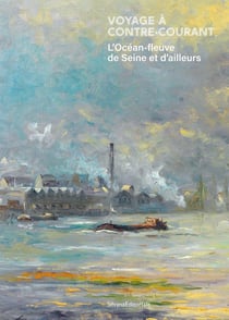 Voyage à contre-courant : l´océan-fleuve de Seine et d´ailleurs