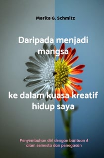 Daripada menjadi mangsa kepada kuasa kreatif - dalam hidup saya : Penyembuhan diri     dengan bantuan alam semesta dan ikrar