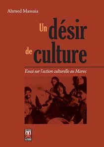 Un désir de culture - essai sur l'action culturelle au Maroc